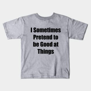 I Sometimes Pretend to be Good at Things Kids T-Shirt